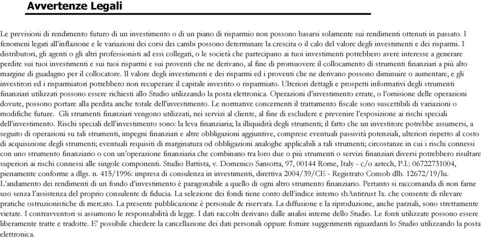 I distributori, gli agenti o gli altri professionisti ad essi collegati, o le societå che partecipano ai tuoi investimenti potrebbero avere interesse a generare perdite sui tuoi investimenti e sui