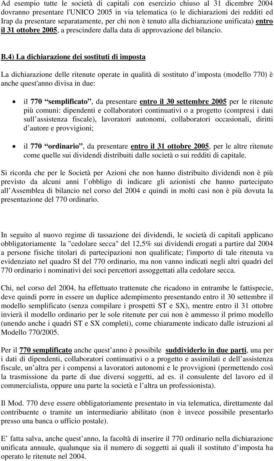 4) La dichiarazione dei sostituti di imposta La dichiarazione delle ritenute operate in qualità di sostituto d imposta (modello 770) è anche quest'anno divisa in due: il 770 semplificato, da