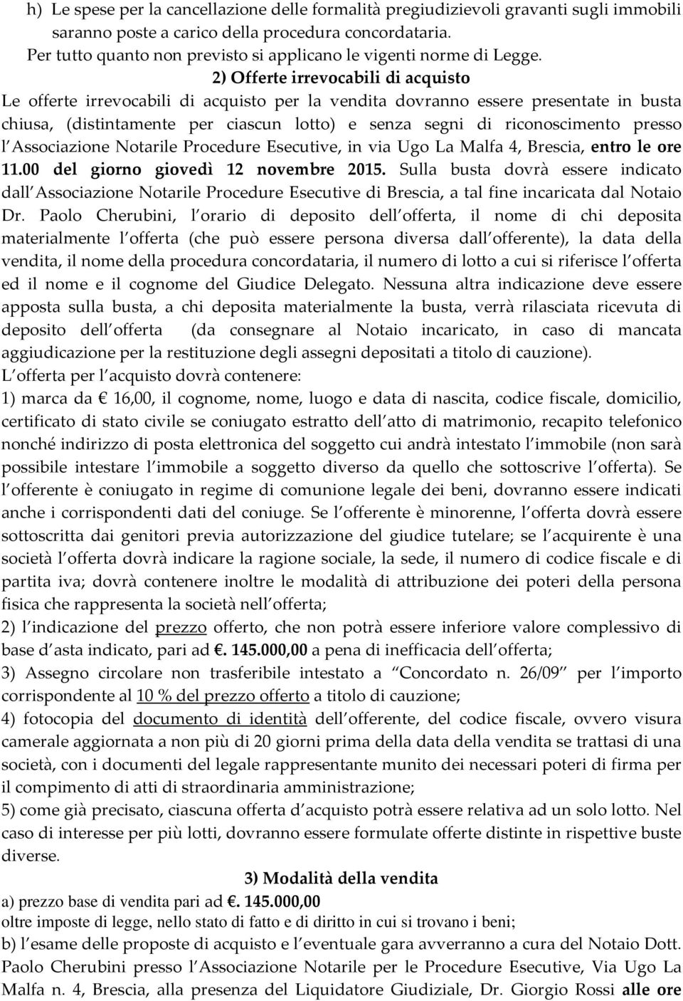 2) Offerte irrevocabili di acquisto Le offerte irrevocabili di acquisto per la vendita dovranno essere presentate in busta chiusa, (distintamente per ciascun lotto) e senza segni di riconoscimento