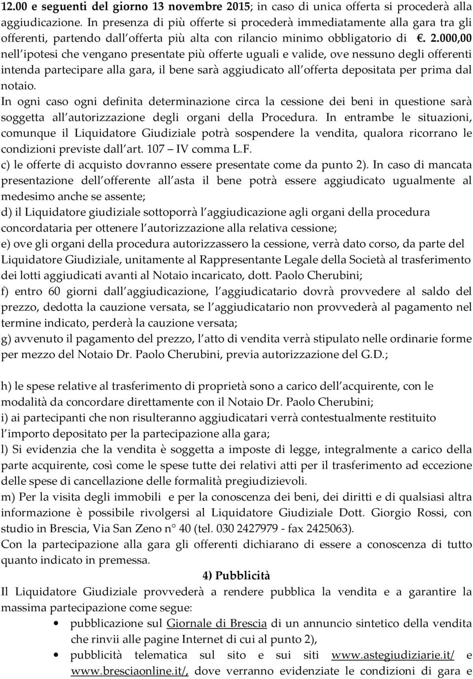 000,00 nell ipotesi che vengano presentate più offerte uguali e valide, ove nessuno degli offerenti intenda partecipare alla gara, il bene sarà aggiudicato all offerta depositata per prima dal notaio.