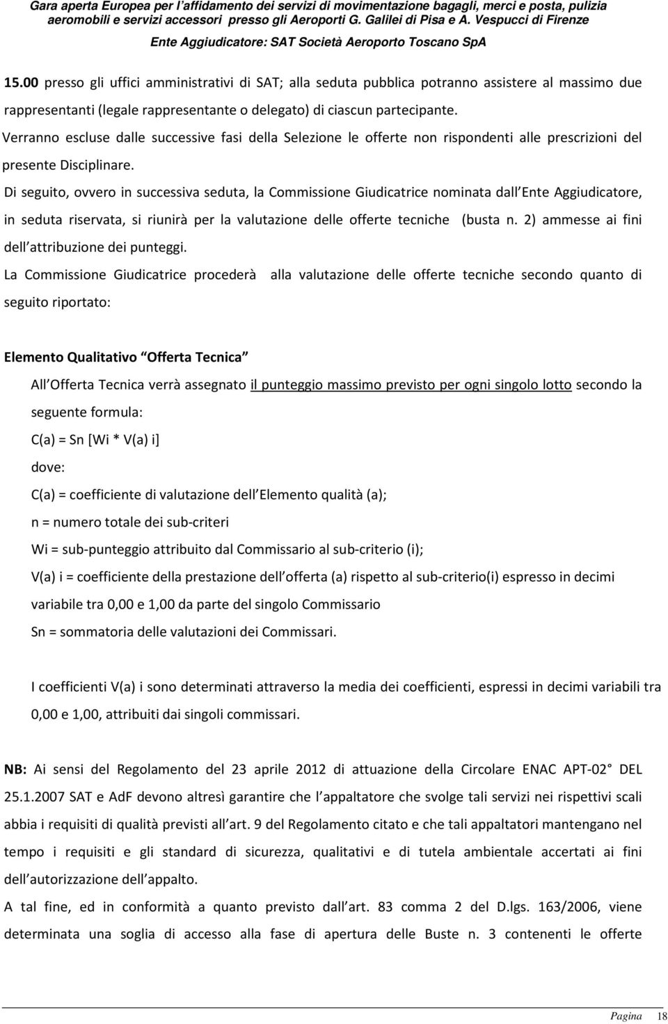 Di seguito, ovvero in successiva seduta, la Commissione Giudicatrice nominata dall Ente Aggiudicatore, in seduta riservata, si riunirà per la valutazione delle offerte tecniche (busta n.