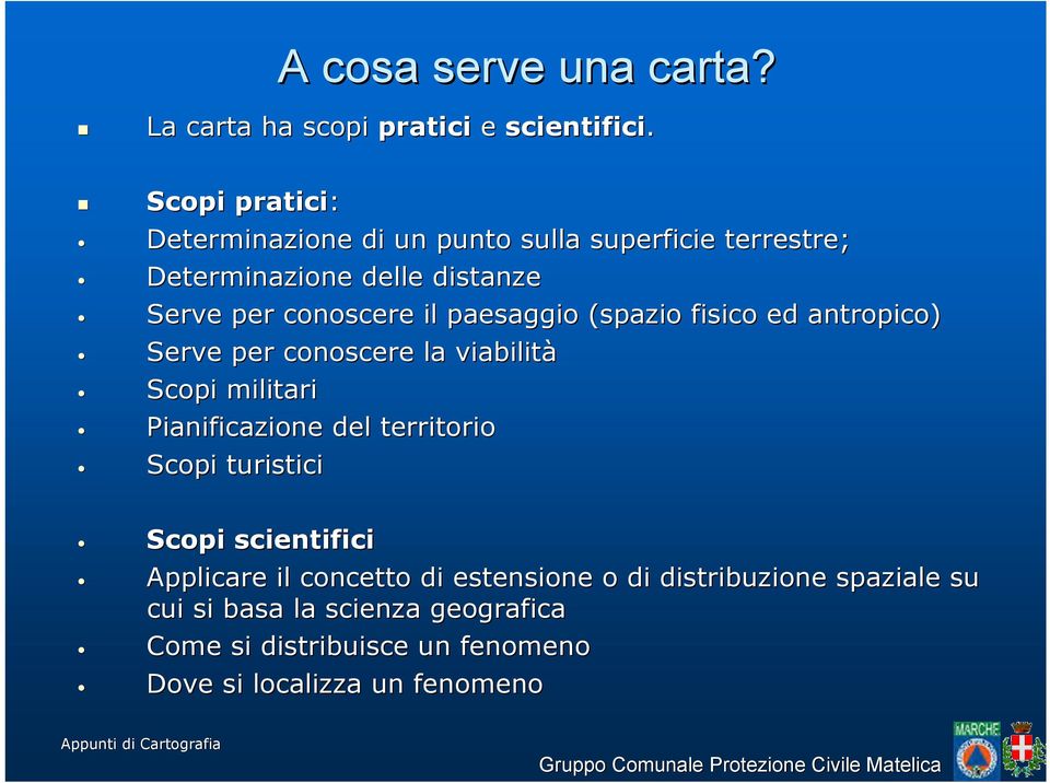 paesaggio (spazio fisico ed antropico) Serve per conoscere la viabilità Scopi militari Pianificazione del territorio Scopi