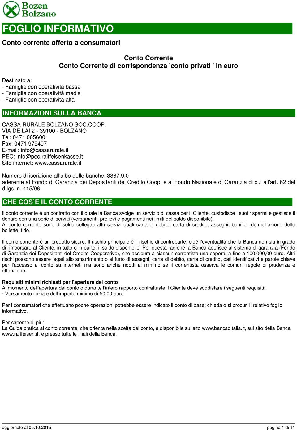 it PEC: info@pec.raiffeisenkasse.it Sito internet: www.cassarurale.it Conto Corrente Conto Corrente di corrispondenza 'conto privati ' in euro Numero di iscrizione all'albo delle banche: 3867.9.