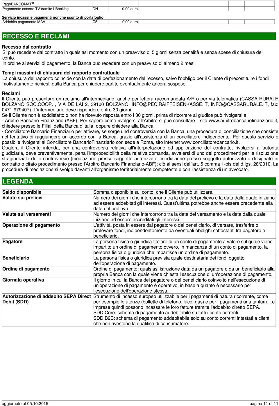 In ordine ai servizi di pagamento, la Banca può recedere con un preavviso di almeno 2 mesi.