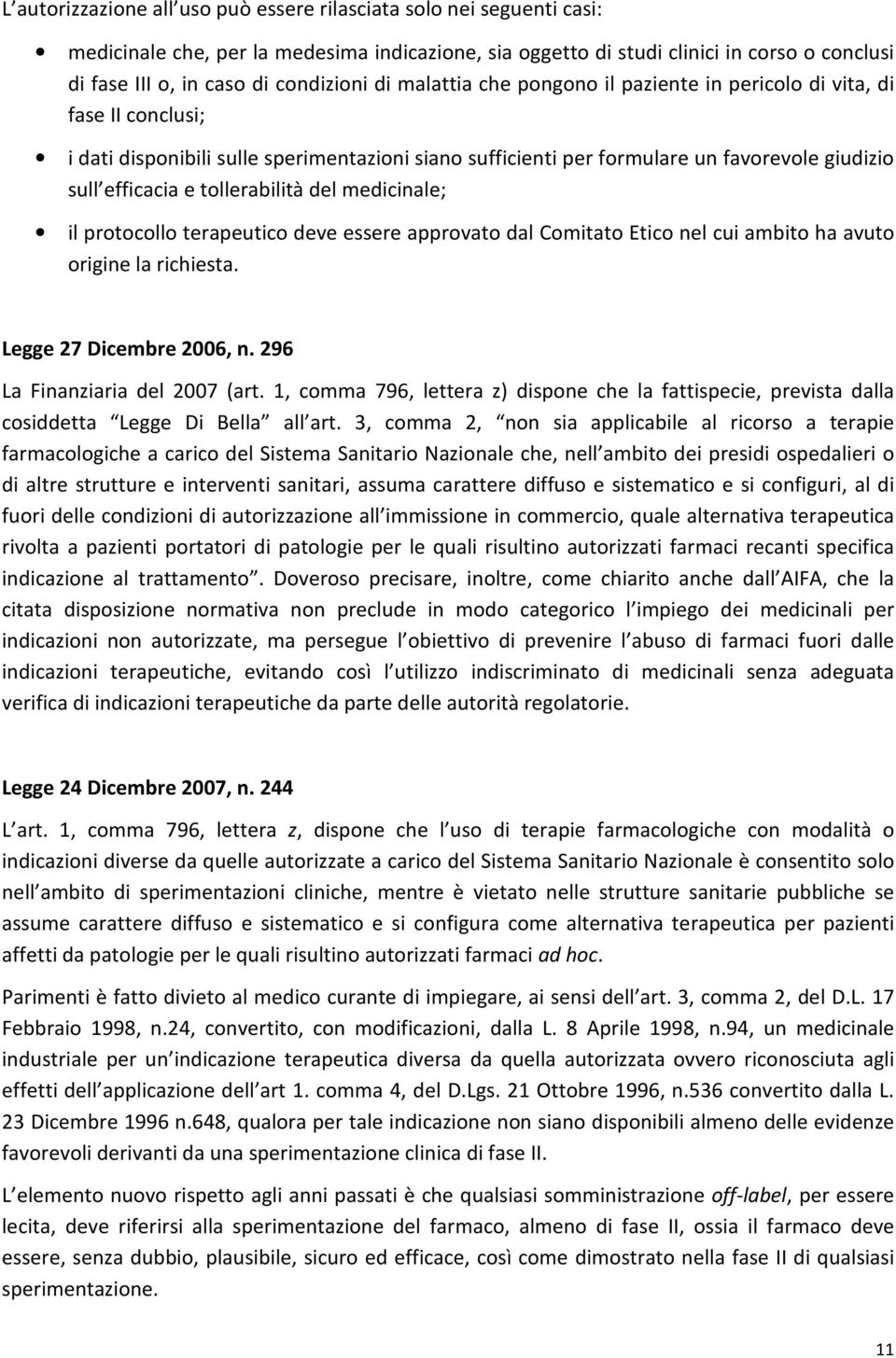 e tollerabilità del medicinale; il protocollo terapeutico deve essere approvato dal Comitato Etico nel cui ambito ha avuto origine la richiesta. Legge 27 Dicembre 2006, n.