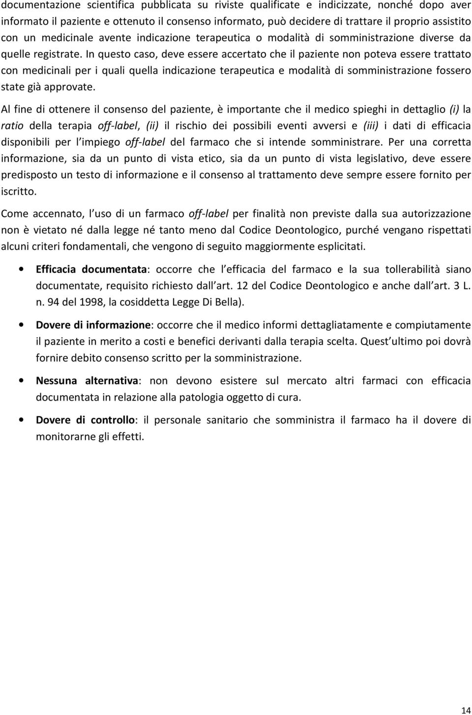 In questo caso, deve essere accertato che il paziente non poteva essere trattato con medicinali per i quali quella indicazione terapeutica e modalità di somministrazione fossero state già approvate.