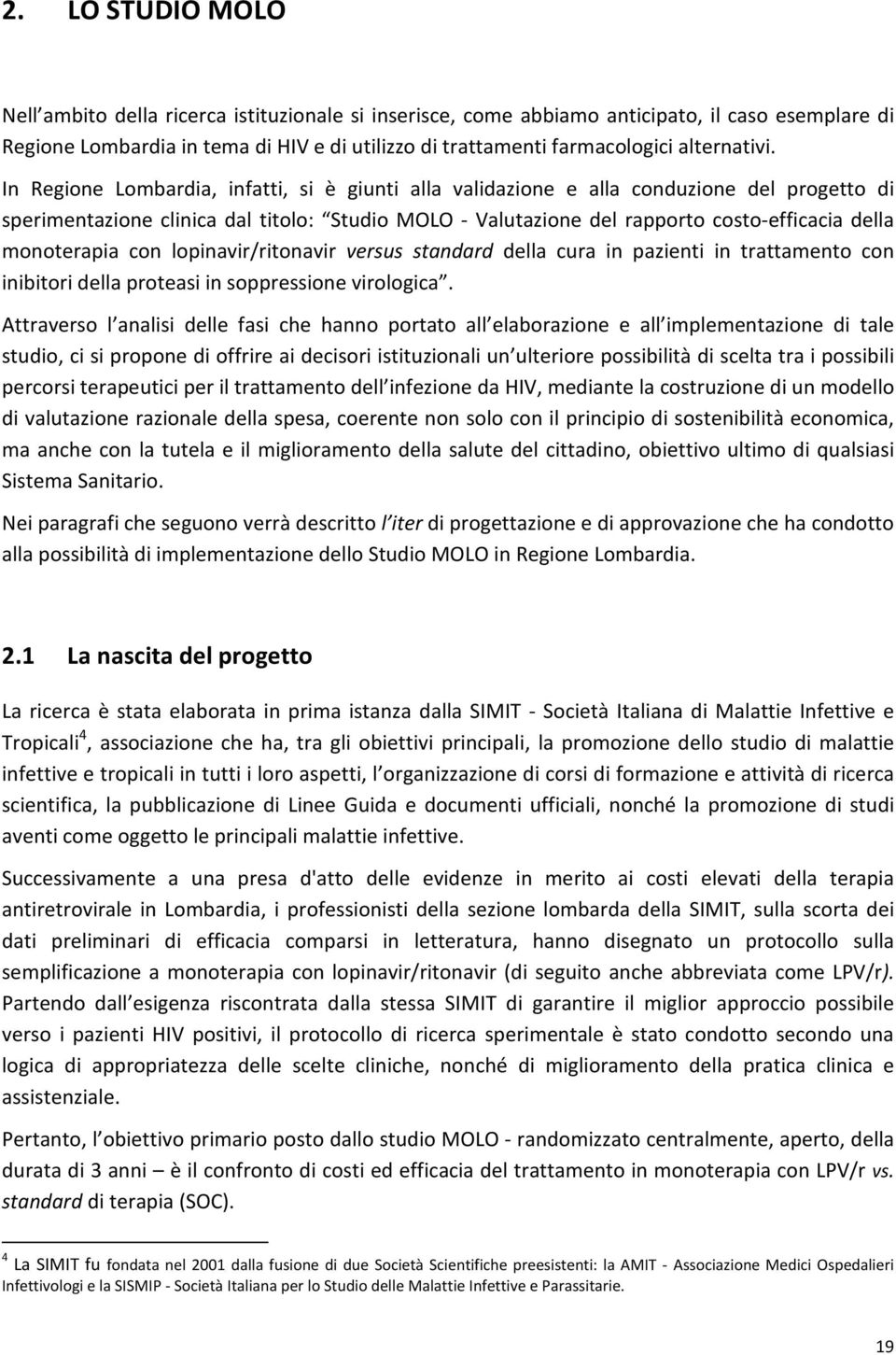 In Regione Lombardia, infatti, si è giunti alla validazione e alla conduzione del progetto di sperimentazione clinica dal titolo: Studio MOLO - Valutazione del rapporto costo-efficacia della