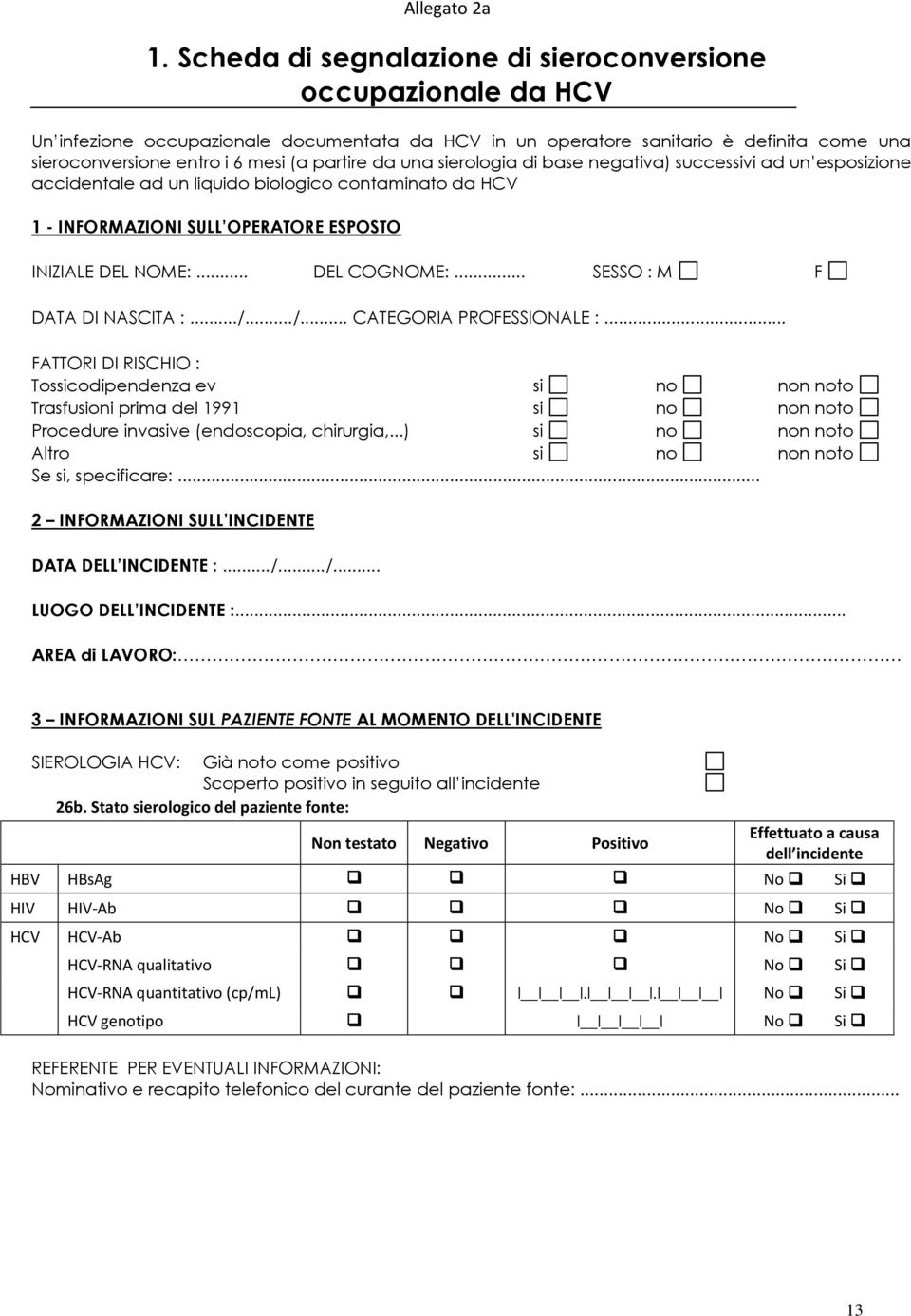 da una sierologia di base negativa) successivi ad un esposizione accidentale ad un liquido biologico contaminato da HCV 1 - INFORMAZIONI SULL OPERATORE ESPOSTO INIZIALE DEL NOME:... DEL COGNOME:.