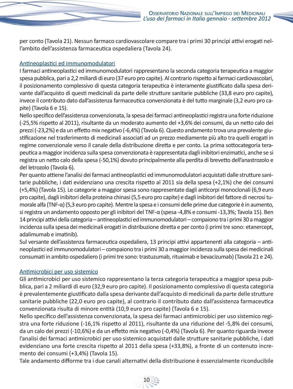 Antineoplastici ed immunomodulatori I farmaci antineoplastici ed immunomodulatori rappresentano la seconda categoria terapeutica a maggior spesa pubblica, pari a 2,2 miliardi di euro (37 euro pro