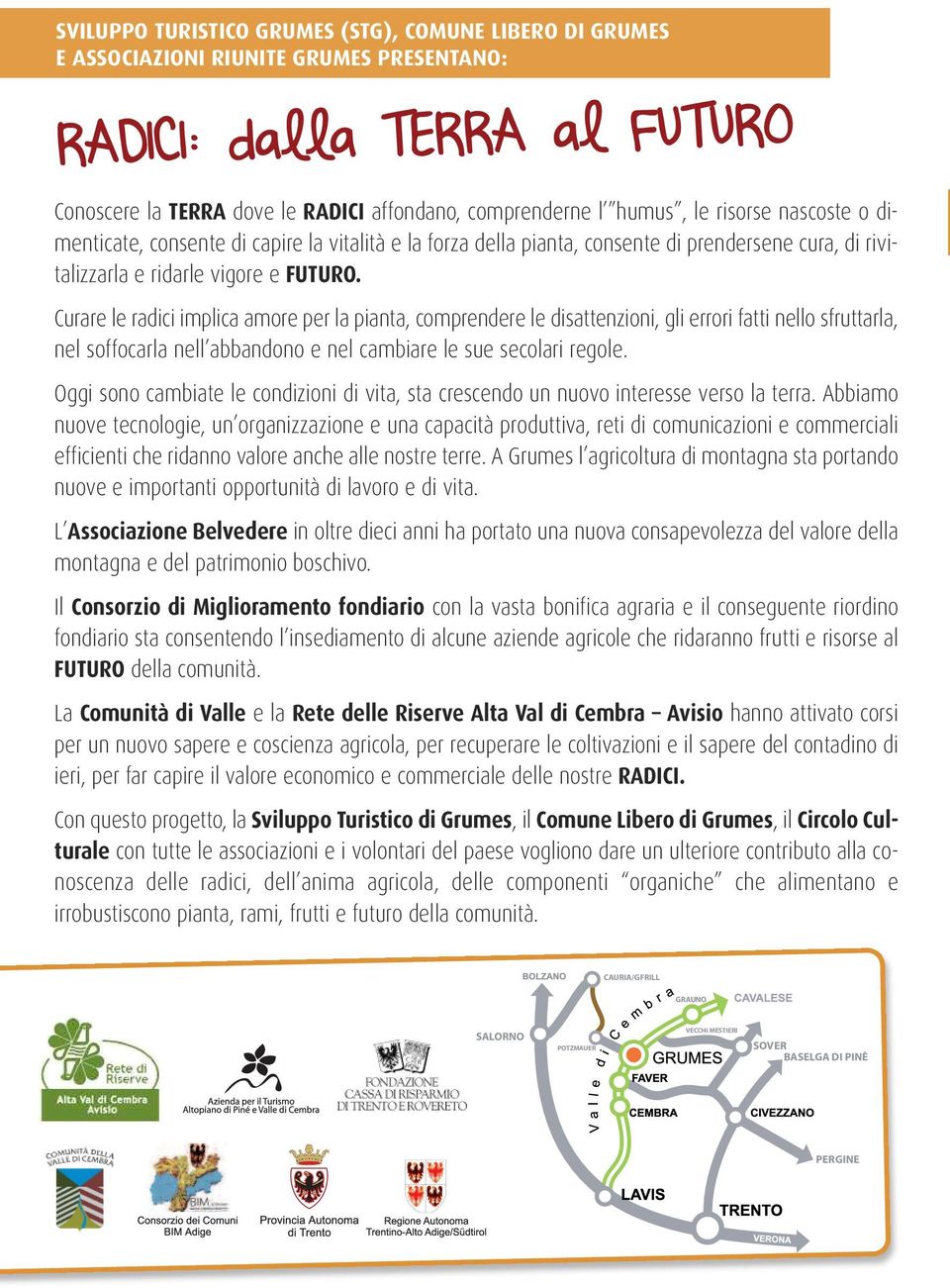 Curare le radici implica amore per la pianta, comprendere le disattenzioni, gli errori fatti nello sfruttarla, nel soffocarla nell abbandono e nel cambiare le sue secolari regole.