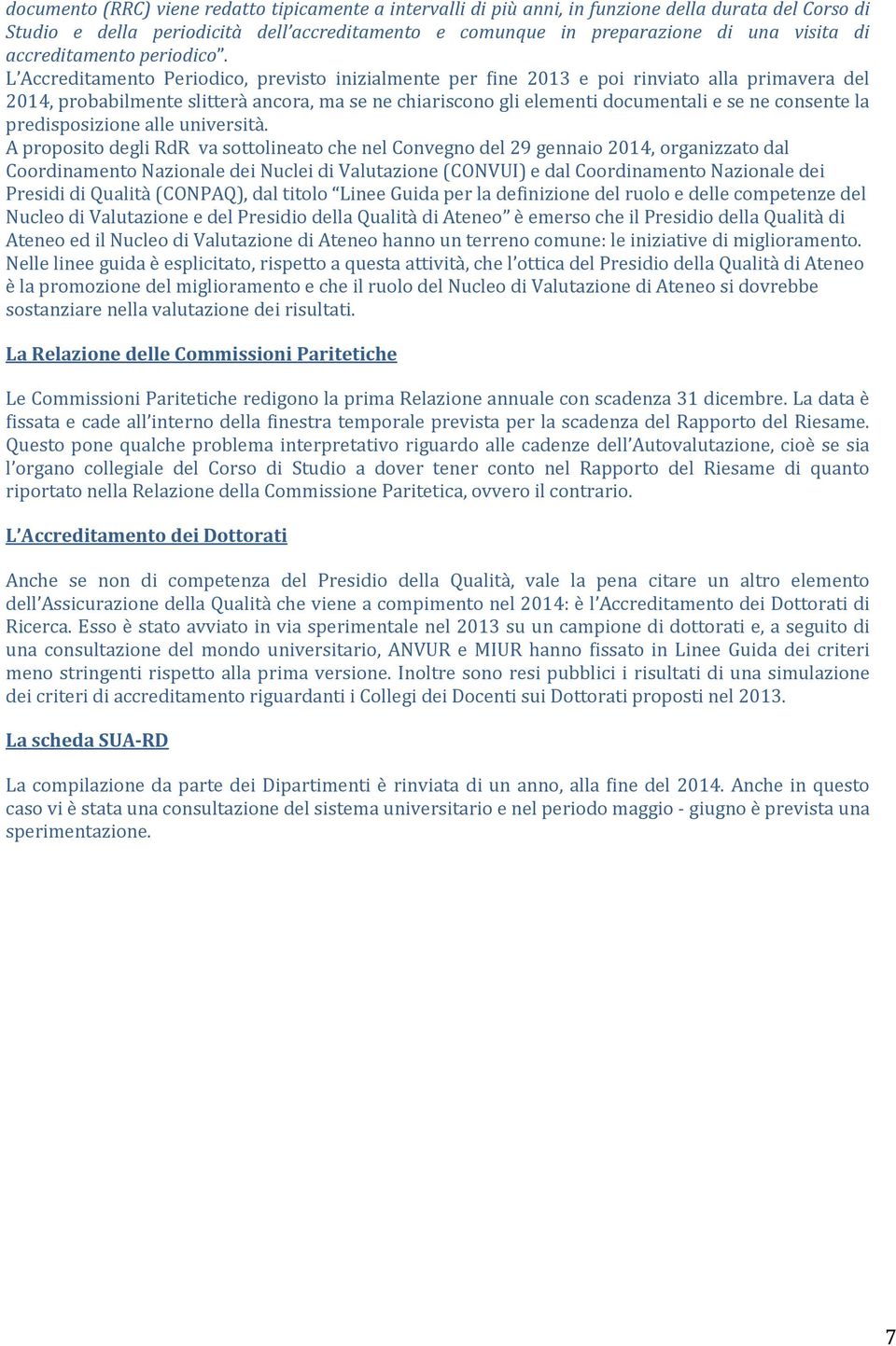 L Accreditamento Periodico, previsto inizialmente per fine 2013 e poi rinviato alla primavera del 2014, probabilmente slitterà ancora, ma se ne chiariscono gli elementi documentali e se ne consente