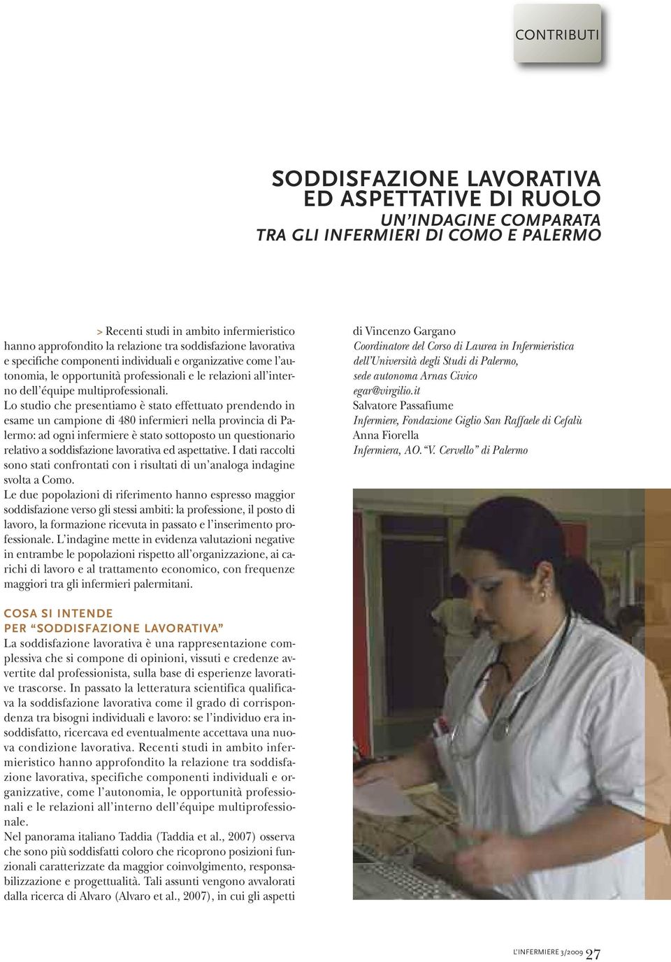 Lo studio che presentiamo è stato effettuato prendendo in esame un campione di 480 infermieri nella provincia di Palermo: ad ogni infermiere è stato sottoposto un questionario relativo a