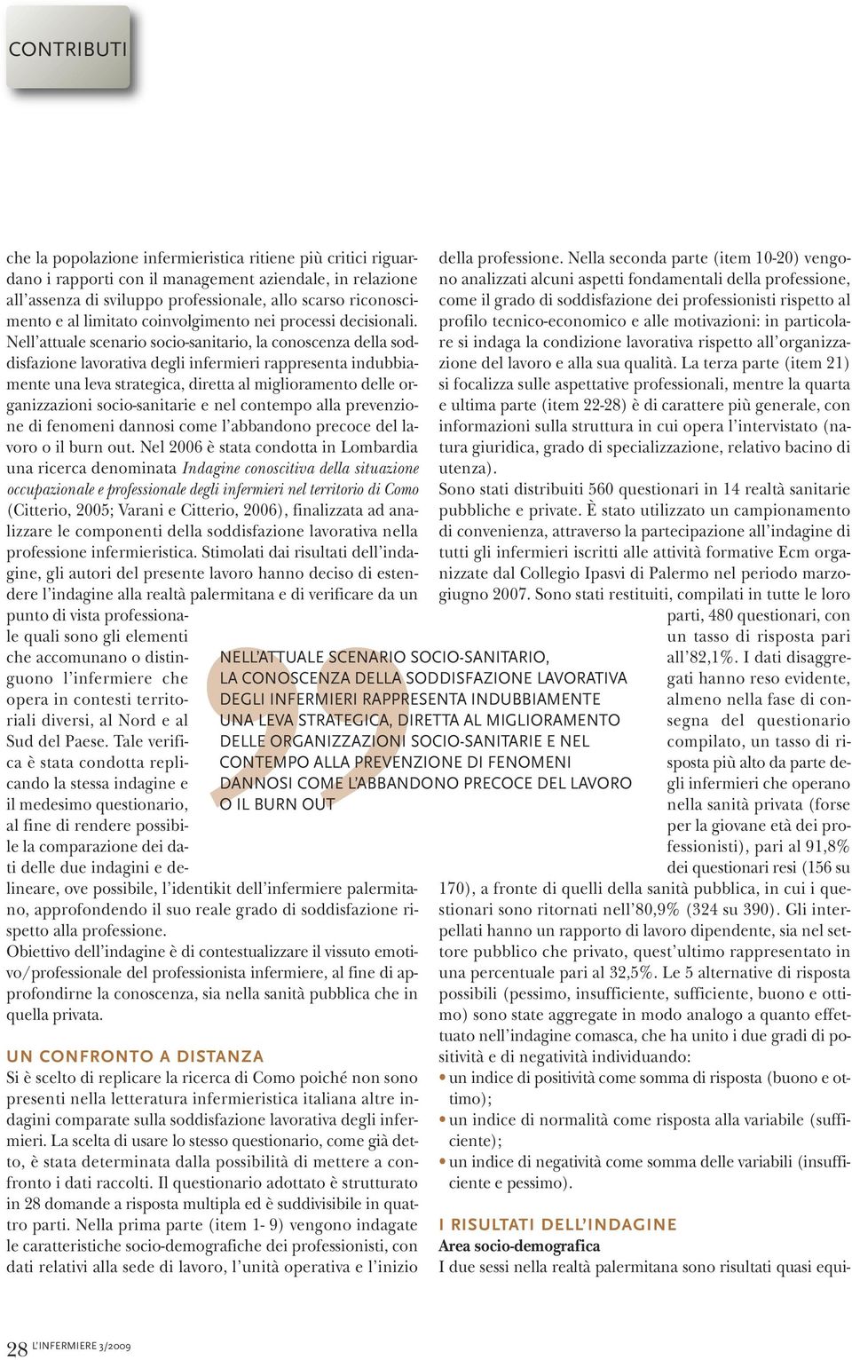 Nell attuale scenario socio-sanitario, la conoscenza della soddisfazione lavorativa degli infermieri rappresenta indubbiamente una leva strategica, diretta al miglioramento delle organizzazioni