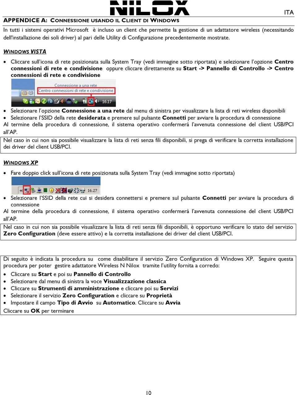 WINDOWS VISTA Cliccare sull icona di rete posizionata sulla System Tray (vedi immagine sotto riportata) e selezionare l opzione Centro connessioni di rete e condivisione oppure cliccare direttamente