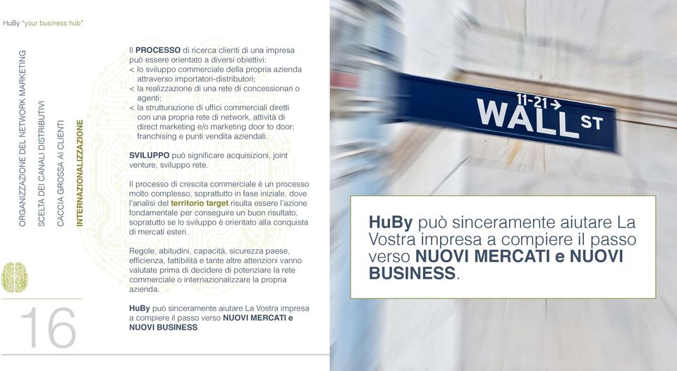 diretti con una propria rete di network, attività di direct marketing e/o marketing door to door; franchising e punti vendita aziendali.