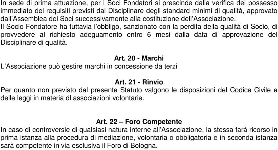 Il Socio Fondatore ha tuttavia l obbligo, sanzionato con la perdita della qualità di Socio, di provvedere al richiesto adeguamento entro 6 mesi dalla data di approvazione del Disciplinare di qualità.