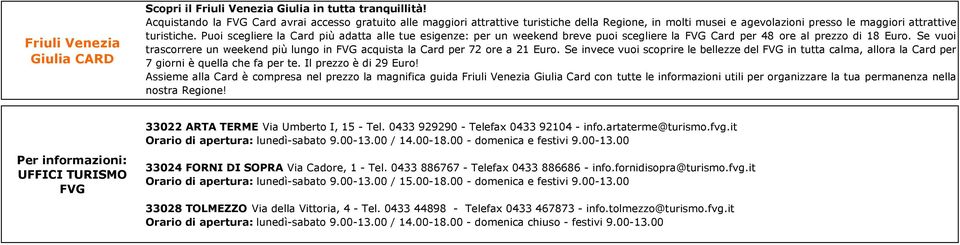 Puoi scegliere la Card più adatta alle tue esigenze: per un weekend breve puoi scegliere la FVG Card per 48 ore al prezzo di 18 Euro.