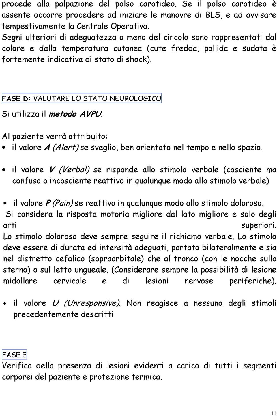 FASE D: VALUTARE LO STATO NEUROLOGICO Si utilizza il metodo AVPU. Al paziente verrà attribuito: il valore A (Alert) se sveglio, ben orientato nel tempo e nello spazio.