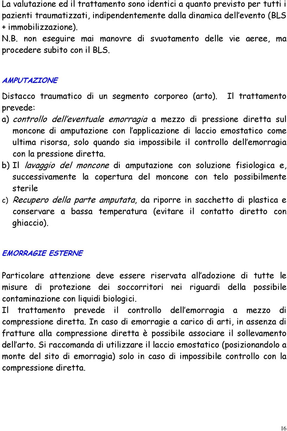 Il trattamento prevede: a) controllo dell eventuale emorragia a mezzo di pressione diretta sul moncone di amputazione con l applicazione di laccio emostatico come ultima risorsa, solo quando sia