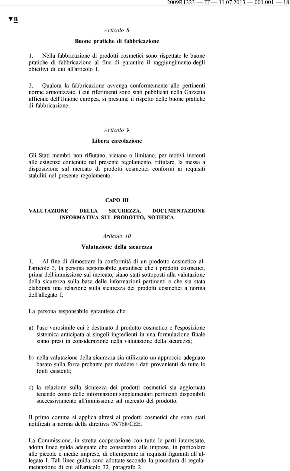 Qualora la fabbricazione avvenga conformemente alle pertinenti norme armonizzate, i cui riferimenti sono stati pubblicati nella Gazzetta ufficiale dell'unione europea, si presume il rispetto delle