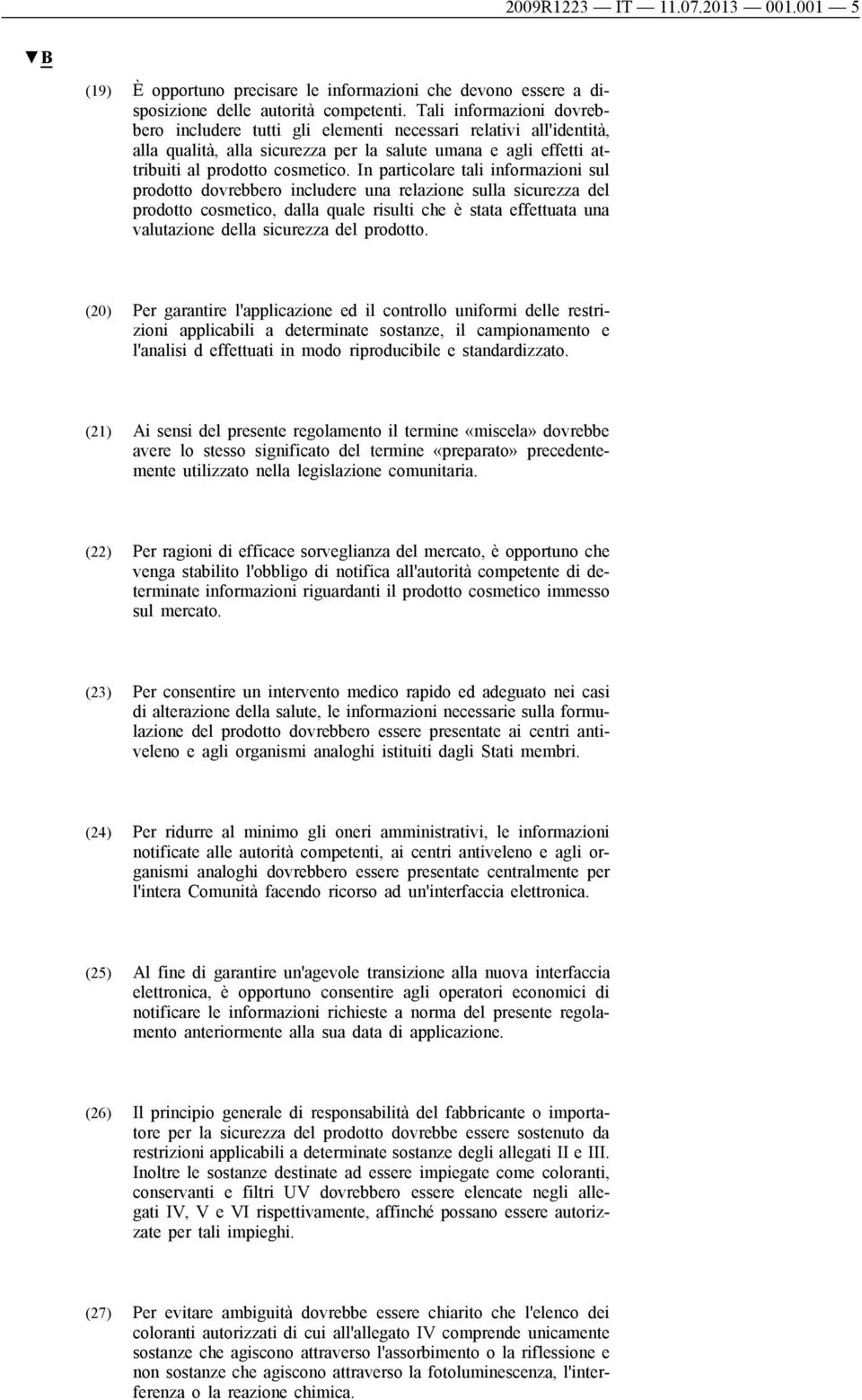 In particolare tali informazioni sul prodotto dovrebbero includere una relazione sulla sicurezza del prodotto cosmetico, dalla quale risulti che è stata effettuata una valutazione della sicurezza del