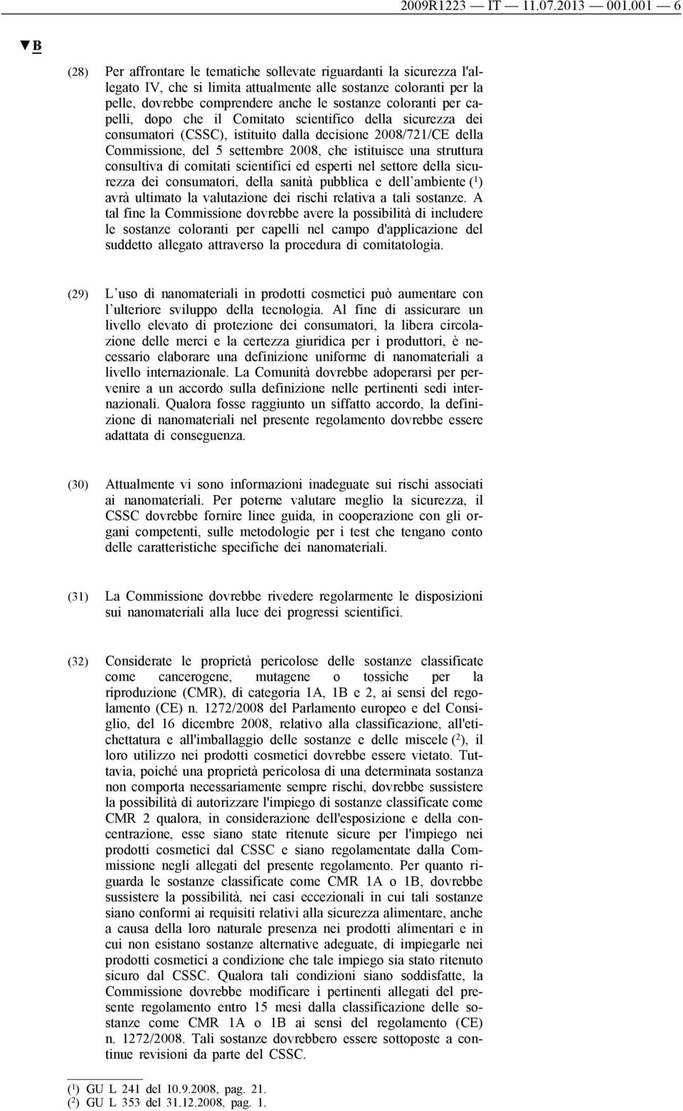 coloranti per capelli, dopo che il Comitato scientifico della sicurezza dei consumatori (CSSC), istituito dalla decisione 2008/721/CE della Commissione, del 5 settembre 2008, che istituisce una