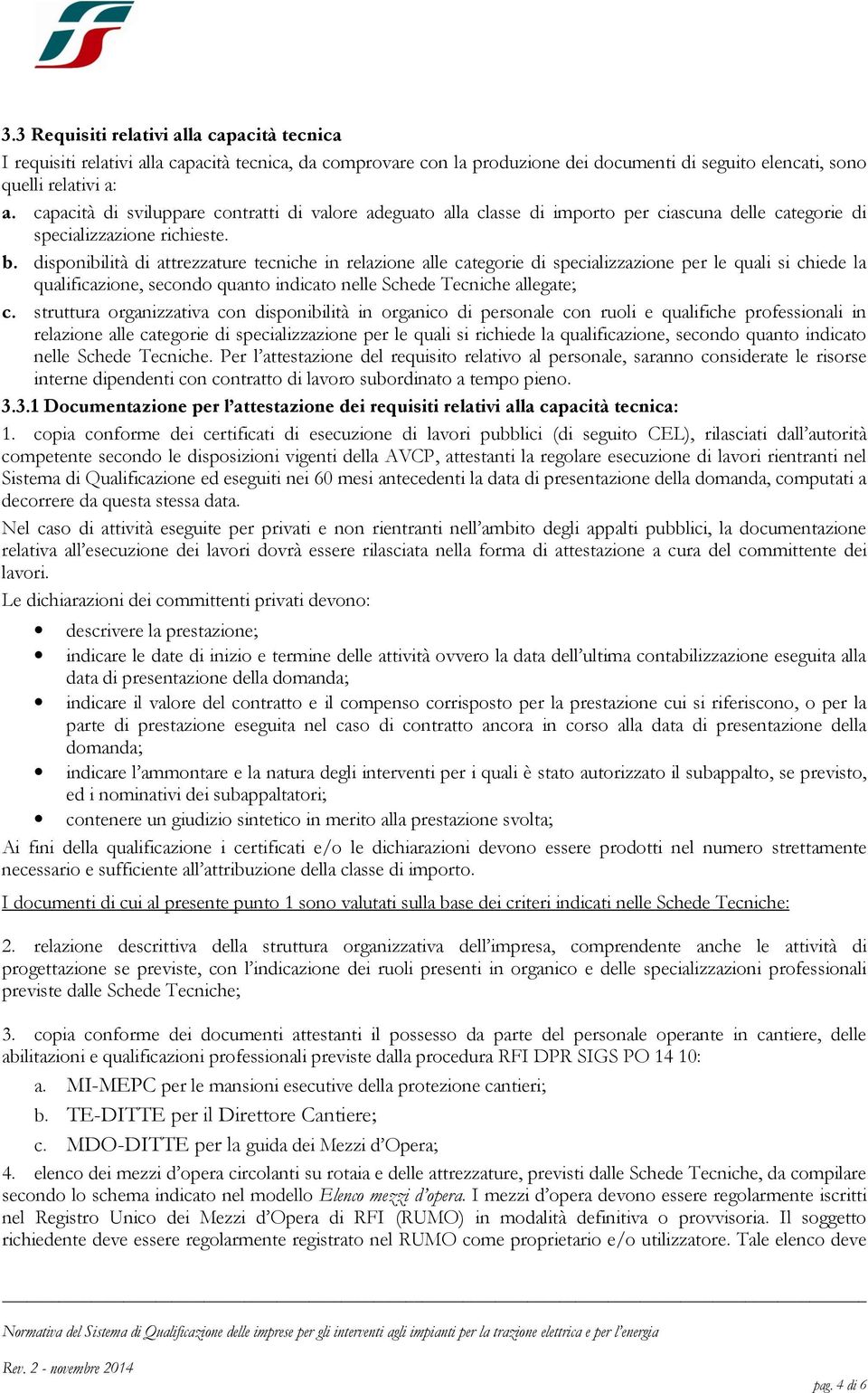 disponibilità di attrezzature tecniche in relazione alle categorie di specializzazione per le quali si chiede la qualificazione, secondo quanto indicato nelle Schede Tecniche allegate; c.