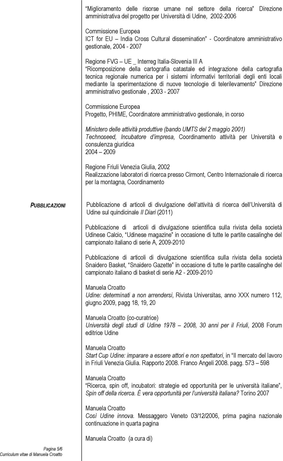 numerica per i sistemi informativi territoriali degli enti locali mediante la sperimentazione di nuove tecnologie di telerilevamento Direzione amministrativo gestionale, 2003-2007 Commissione Europea