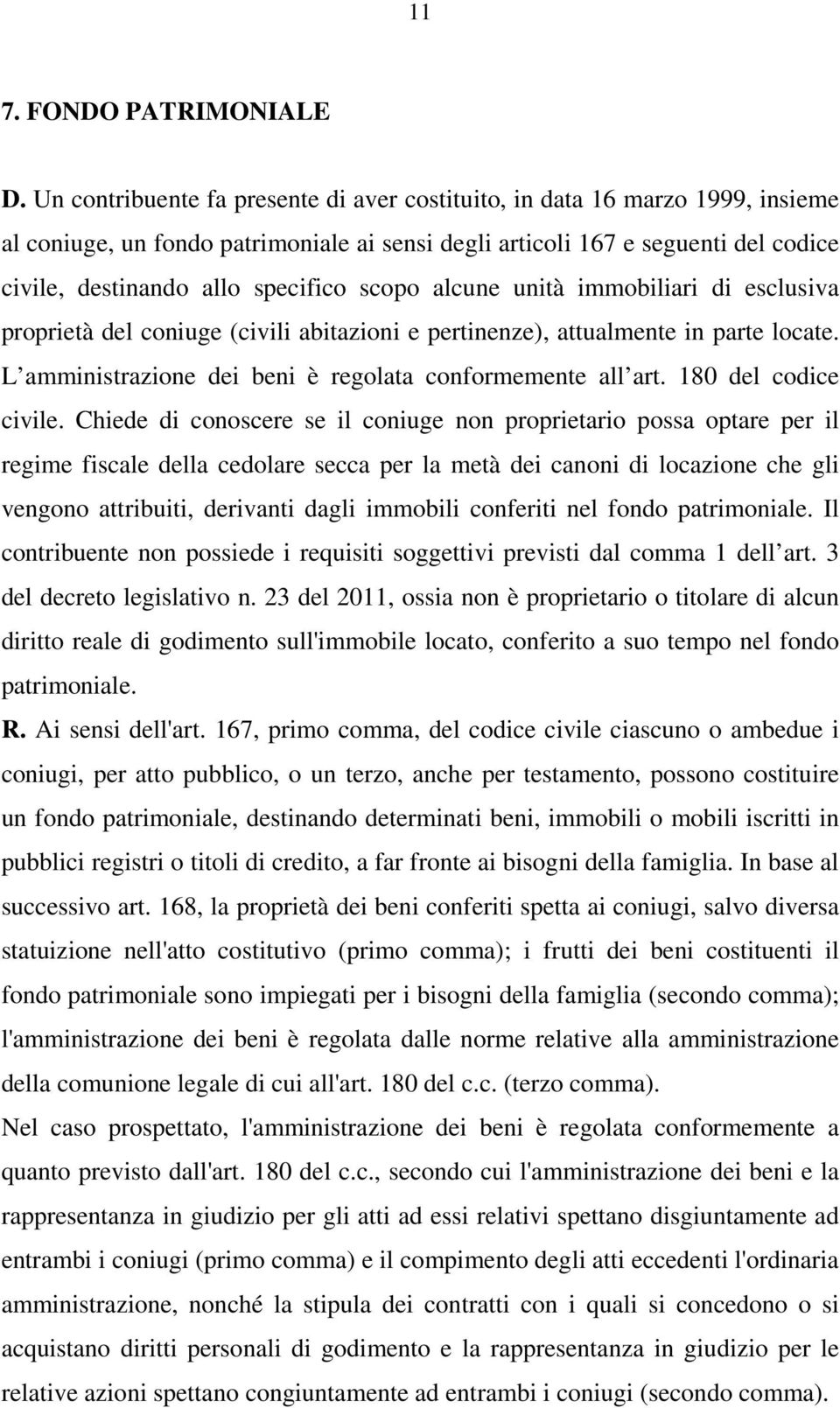 scopo alcune unità immobiliari di esclusiva proprietà del coniuge (civili abitazioni e pertinenze), attualmente in parte locate. L amministrazione dei beni è regolata conformemente all art.