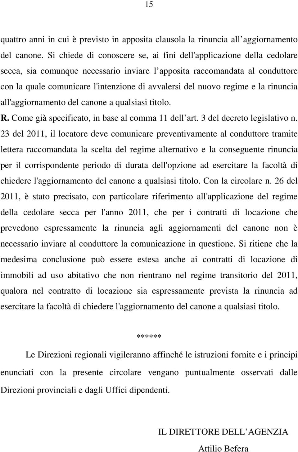 nuovo regime e la rinuncia all'aggiornamento del canone a qualsiasi titolo. R. Come già specificato, in base al comma 11 dell art. 3 del decreto legislativo n.