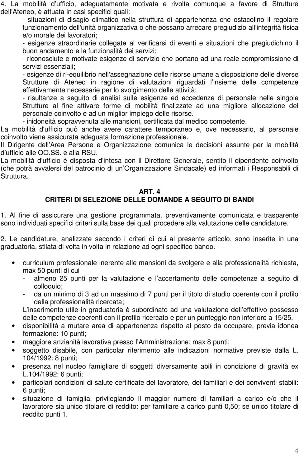 verificarsi di eventi e situazioni che pregiudichino il buon andamento e la funzionalità dei servizi; - riconosciute e motivate esigenze di servizio che portano ad una reale compromissione di servizi