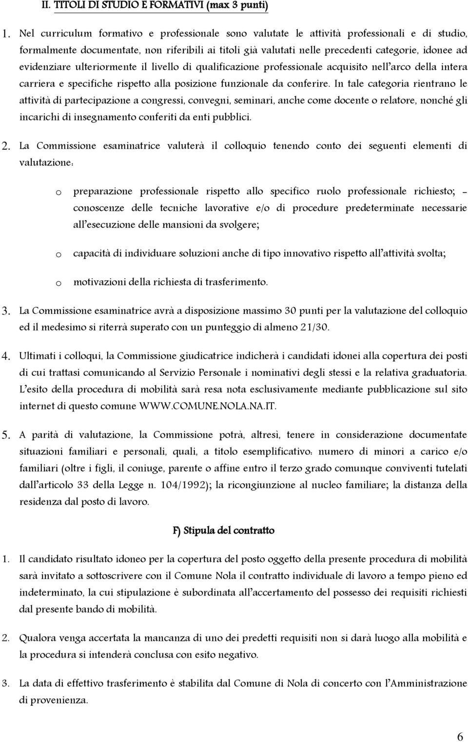 evidenziare ulteriormente il livello di qualificazione professionale acquisito nell arco della intera carriera e specifiche rispetto alla posizione funzionale da conferire.