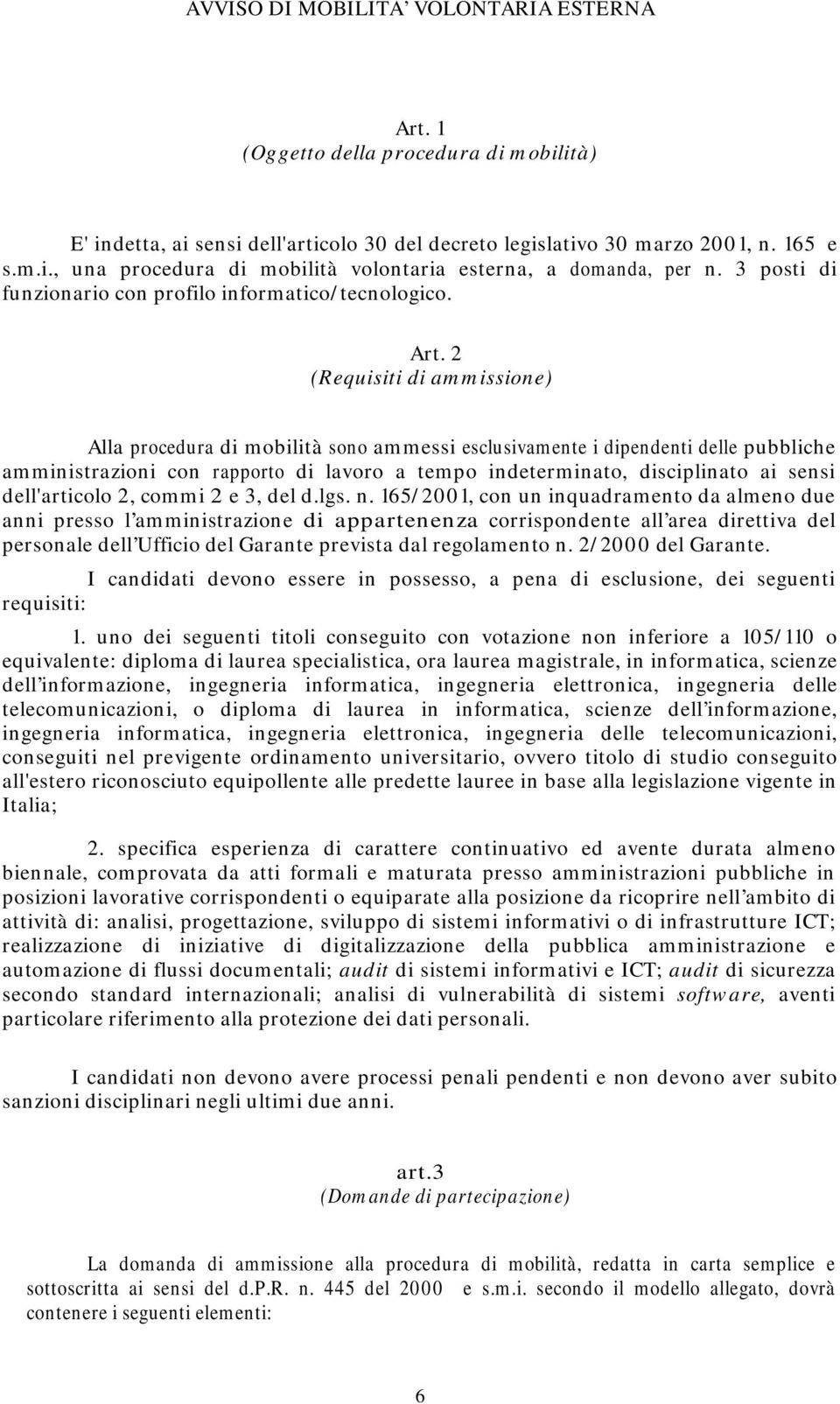 2 (Requisiti di ammissione) Alla procedura di mobilità sono ammessi esclusivamente i dipendenti delle pubbliche amministrazioni con rapporto di lavoro a tempo indeterminato, disciplinato ai sensi