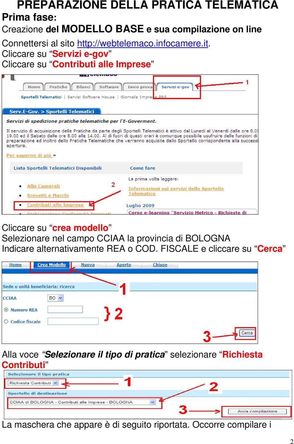 Cliccare su Servizi e-gov Cliccare su Contributi alle Imprese Cliccare su crea modello Selezionare nel campo CCIAA la