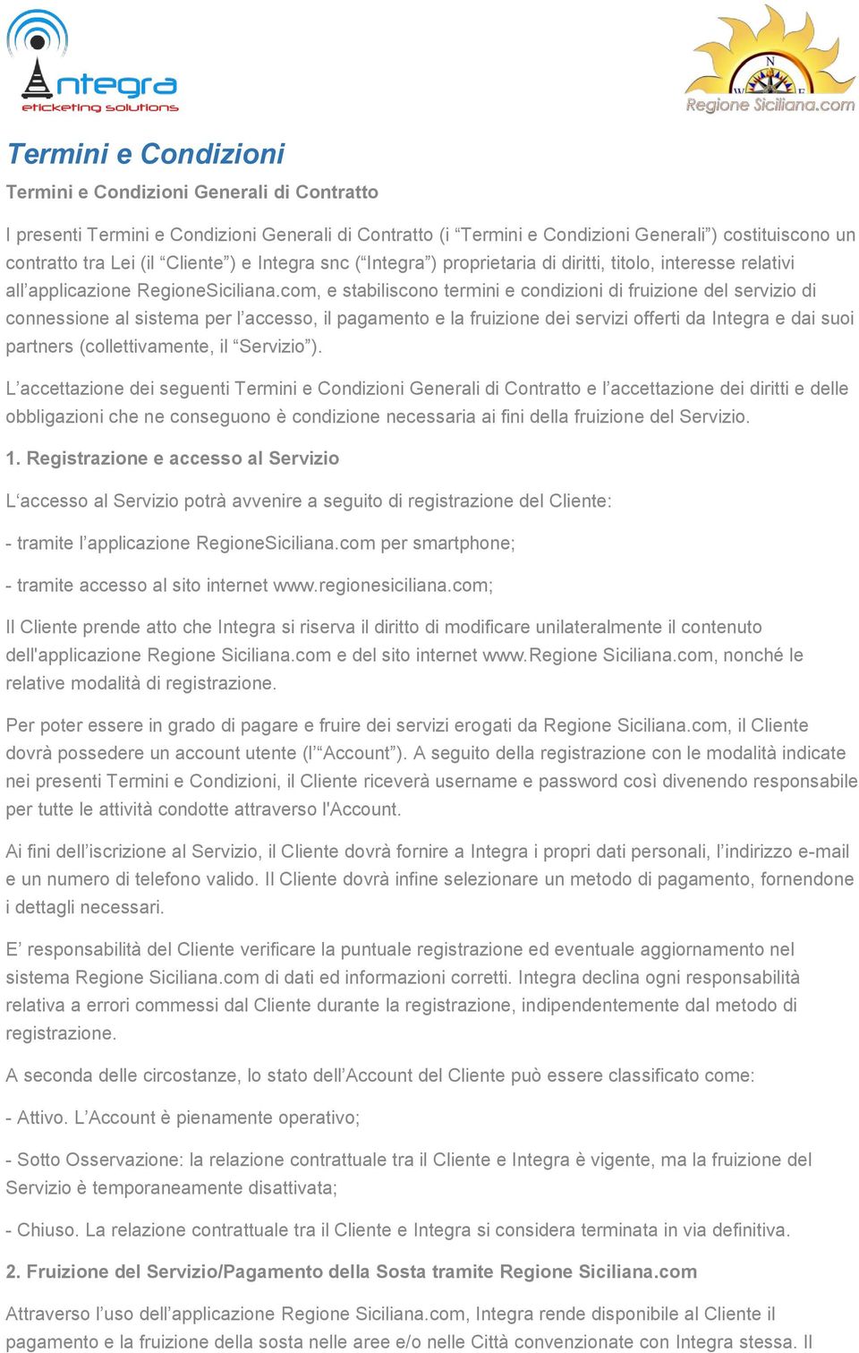 com, e stabiliscono termini e condizioni di fruizione del servizio di connessione al sistema per l accesso, il pagamento e la fruizione dei servizi offerti da Integra e dai suoi partners