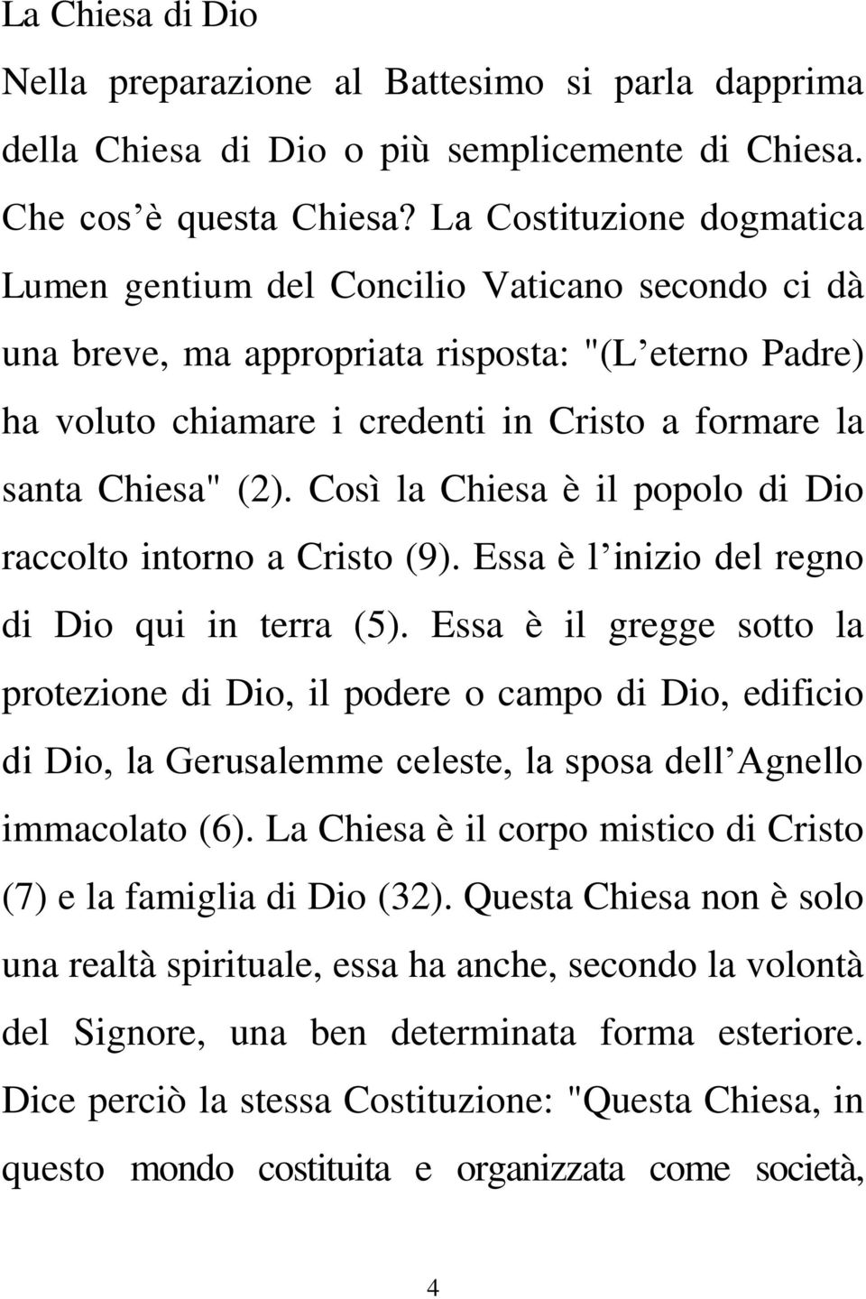 (2). Così la Chiesa è il popolo di Dio raccolto intorno a Cristo (9). Essa è l inizio del regno di Dio qui in terra (5).