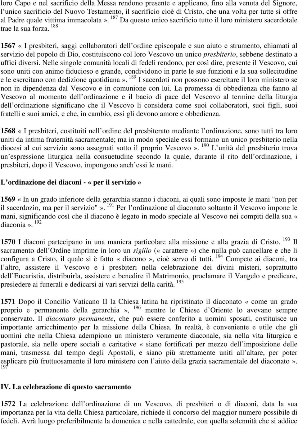 188 1567 «I presbiteri, saggi collaboratori dell ordine episcopale e suo aiuto e strumento, chiamati al servizio del popolo di Dio, costituiscono col loro Vescovo un unico presbiterio, sebbene