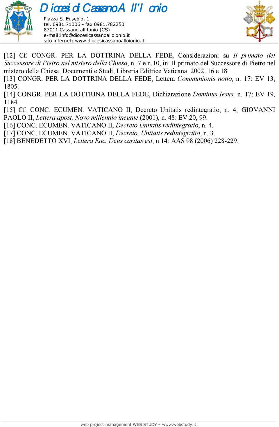 PER LA DOTTRINA DELLA FEDE, Lettera Communionis notio, n. 17: EV 13, 1805. [14] CONGR. PER LA DOTTRINA DELLA FEDE, Dichiarazione Dominus Iesus, n. 17: EV 19, 1184. [15] Cf. CONC. ECUMEN.