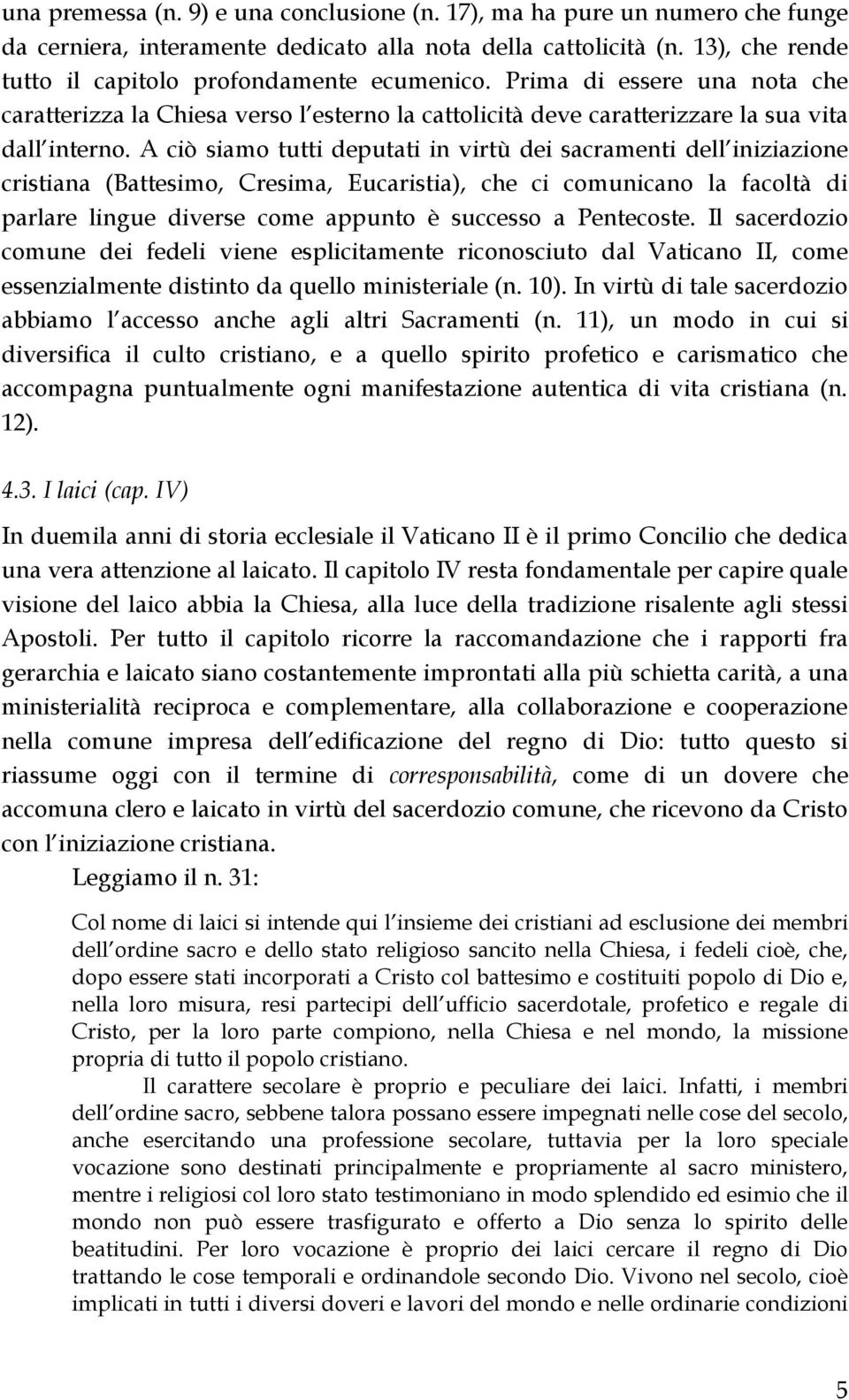 A ciò siamo tutti deputati in virtù dei sacramenti dell iniziazione cristiana (Battesimo, Cresima, Eucaristia), che ci comunicano la facoltà di parlare lingue diverse come appunto è successo a