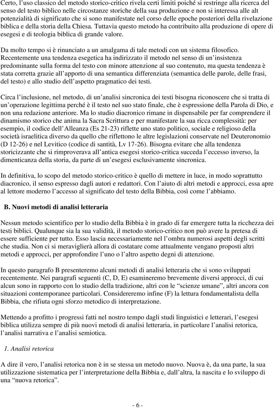 Tuttavia questo metodo ha contribuito alla produzione di opere di esegesi e di teologia biblica di grande valore. Da molto tempo si è rinunciato a un amalgama di tale metodi con un sistema filosofico.