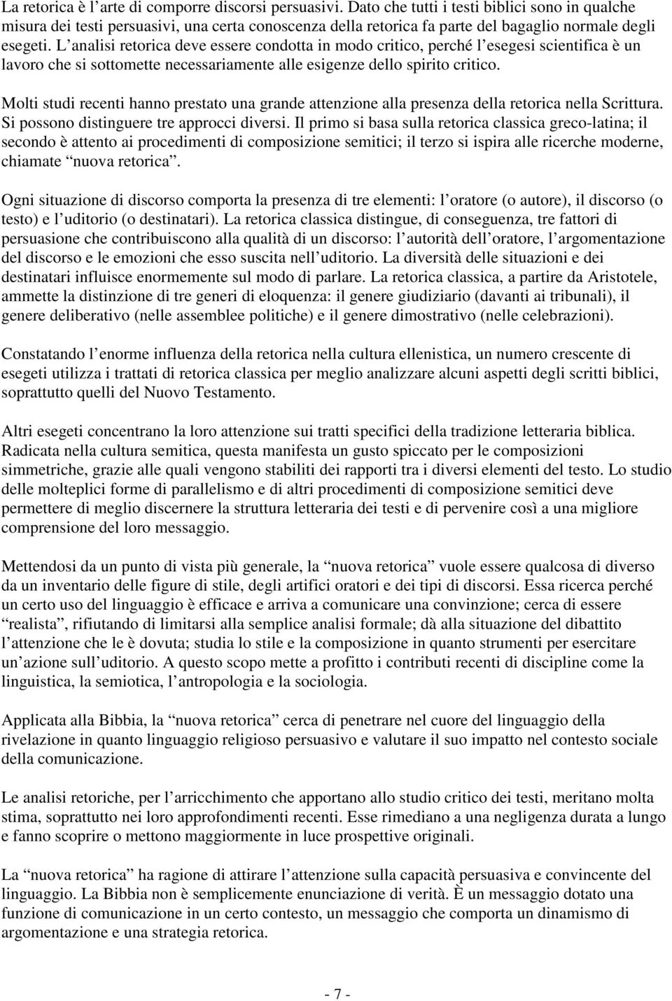 L analisi retorica deve essere condotta in modo critico, perché l esegesi scientifica è un lavoro che si sottomette necessariamente alle esigenze dello spirito critico.