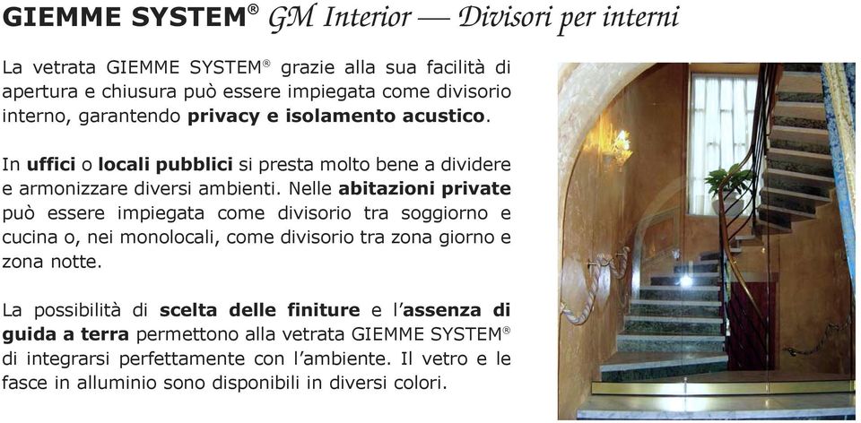 Nelle abitazioni private può essere impiegata come divisorio tra soggiorno e cucina o, nei monolocali, come divisorio tra zona giorno e zona notte.