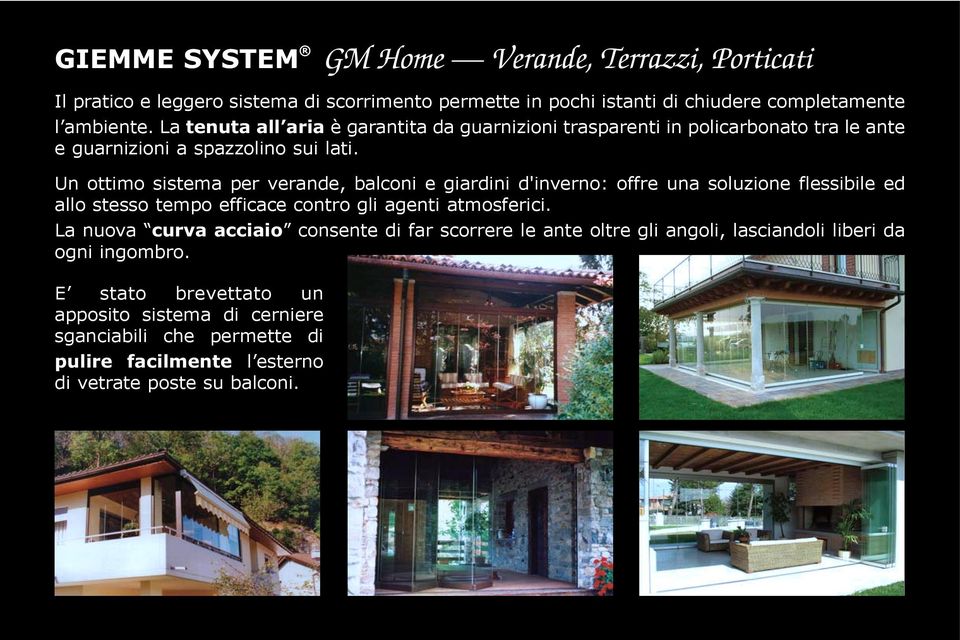 Un ottimo sistema per verande, balconi e giardini d'inverno: offre una soluzione flessibile ed allo stesso tempo efficace contro gli agenti atmosferici.