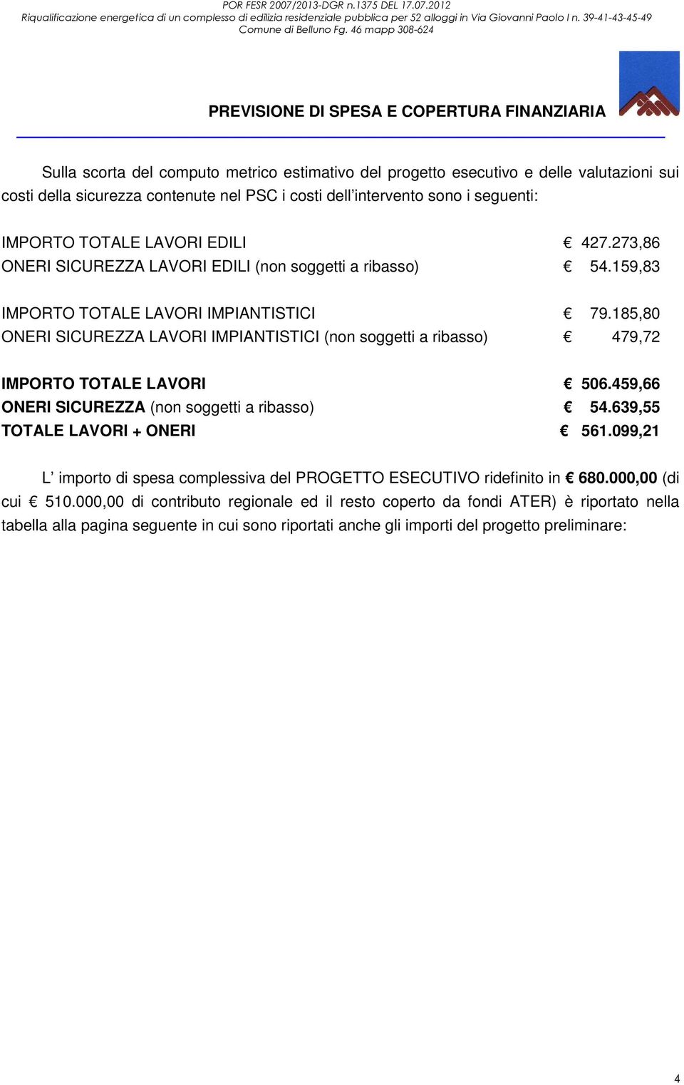 185,80 ONERI SICUREZZA LAVORI IMPIANTISTICI (non soggetti a ribasso) 479,72 IMPORTO TOTALE LAVORI 506.459,66 ONERI SICUREZZA (non soggetti a ribasso) 54.639,55 TOTALE LAVORI + ONERI 561.