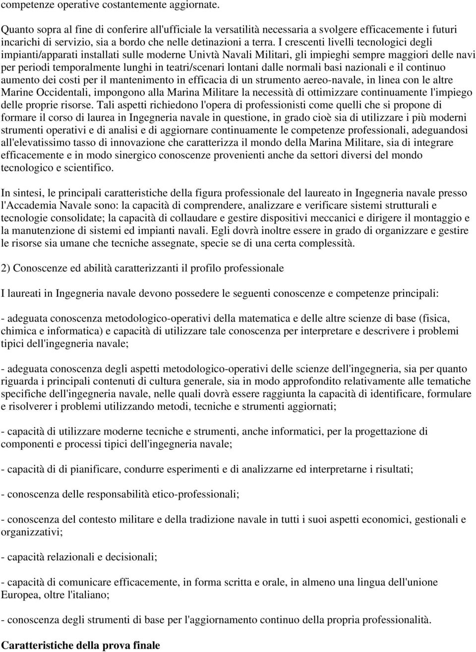 I crescenti livelli tecnologici degli impianti/apparati installati sulle moderne Univtà Navali Militari, gli impieghi sempre maggiori delle navi per periodi temporalmente lunghi in teatri/scenari