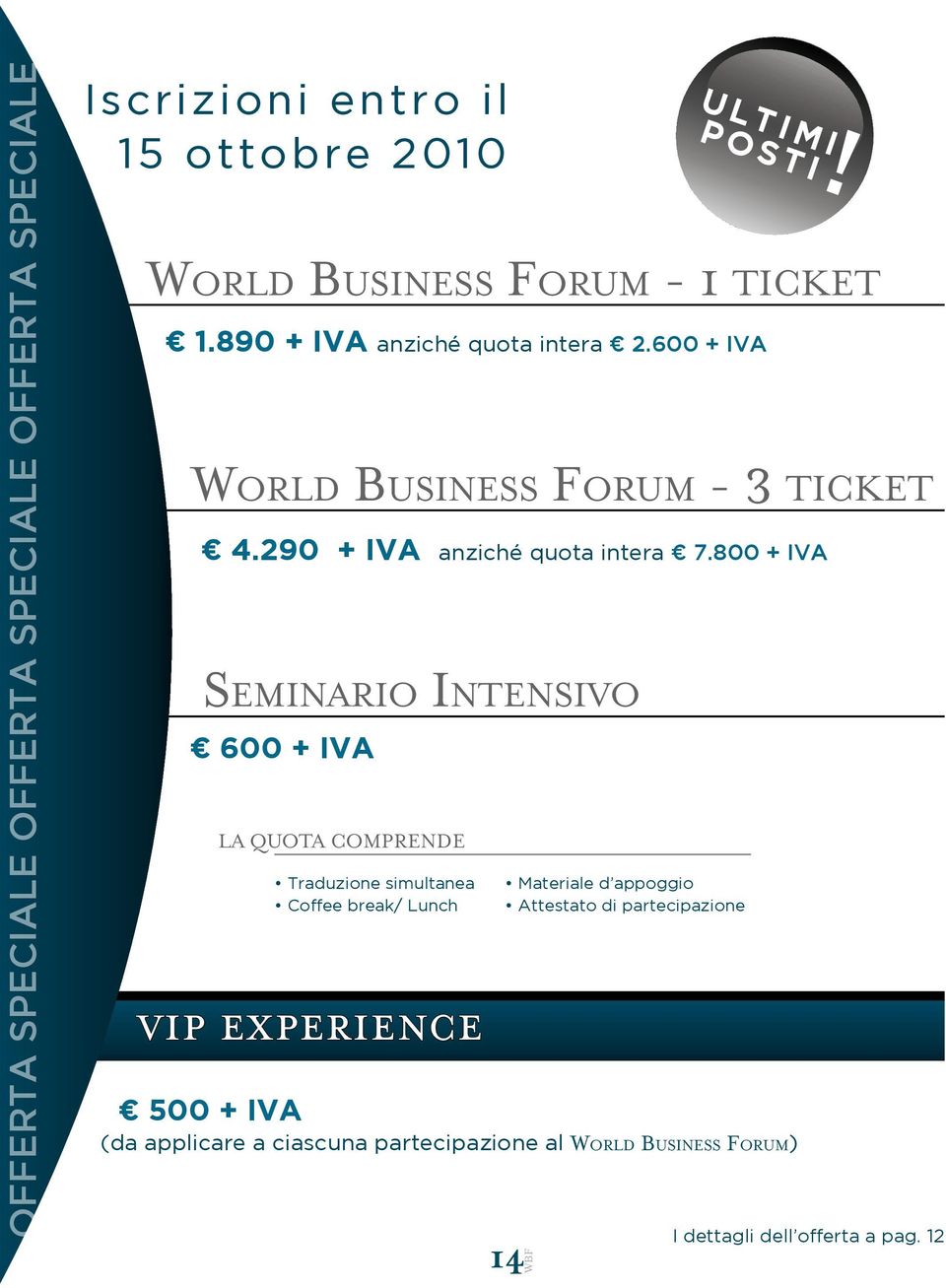 800 + IVA Seminario Intensivo 600 + IVA LA QUOTA COMPRENDE Traduzione simultanea Coffee break/ Lunch VIP EXPERIENCE Materiale d