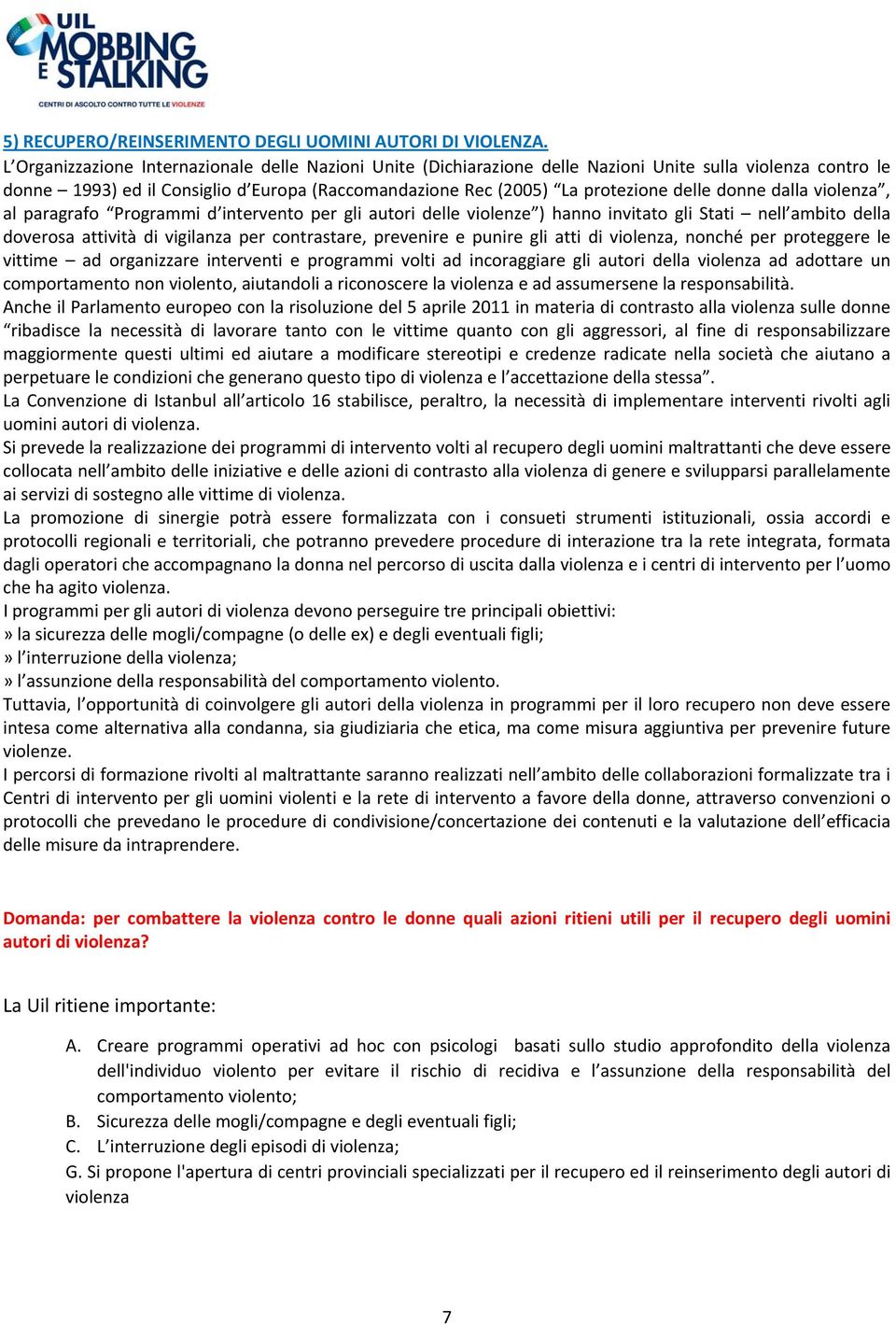 donne dalla violenza, al paragrafo Programmi d intervento per gli autori delle violenze ) hanno invitato gli Stati nell ambito della doverosa attività di vigilanza per contrastare, prevenire e punire