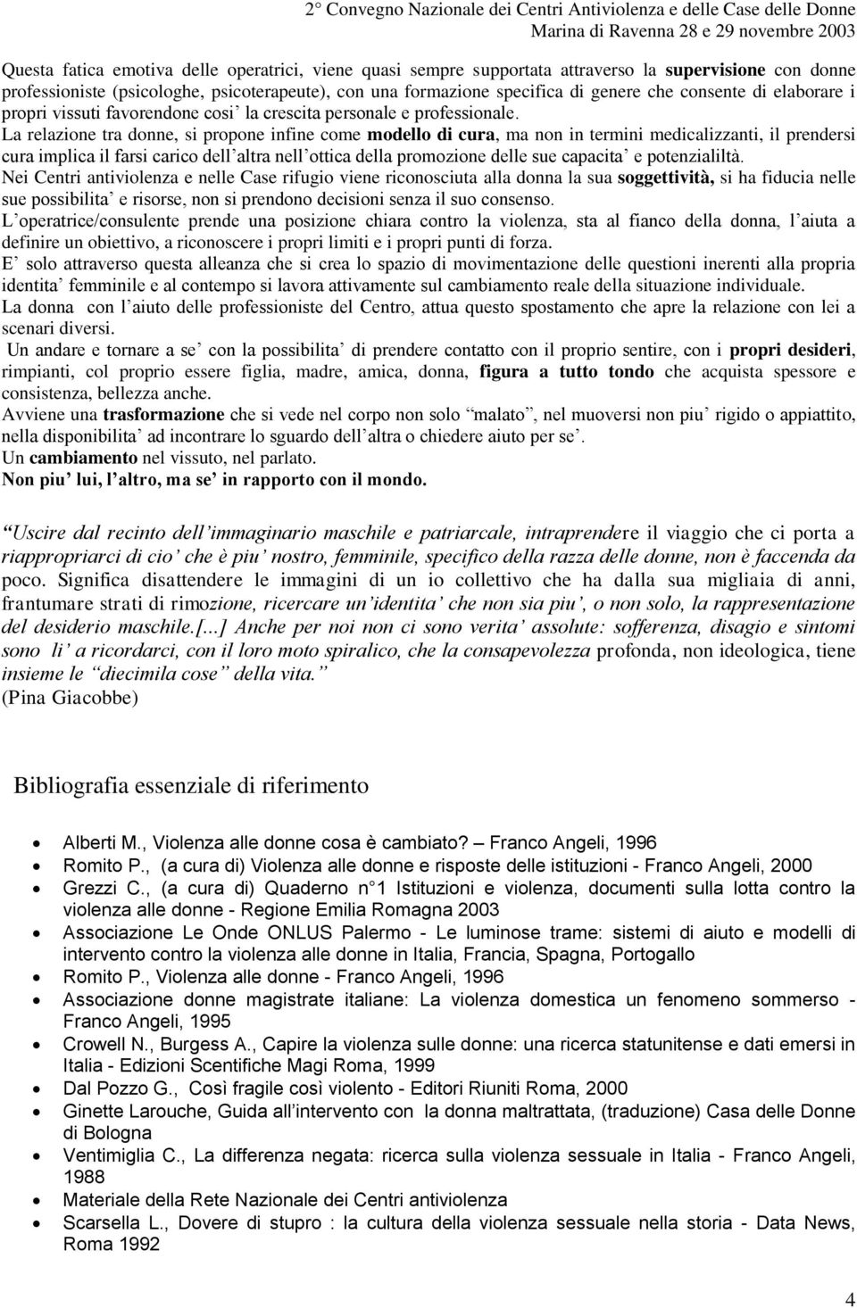 La relazione tra donne, si propone infine come modello di cura, ma non in termini medicalizzanti, il prendersi cura implica il farsi carico dell altra nell ottica della promozione delle sue capacita