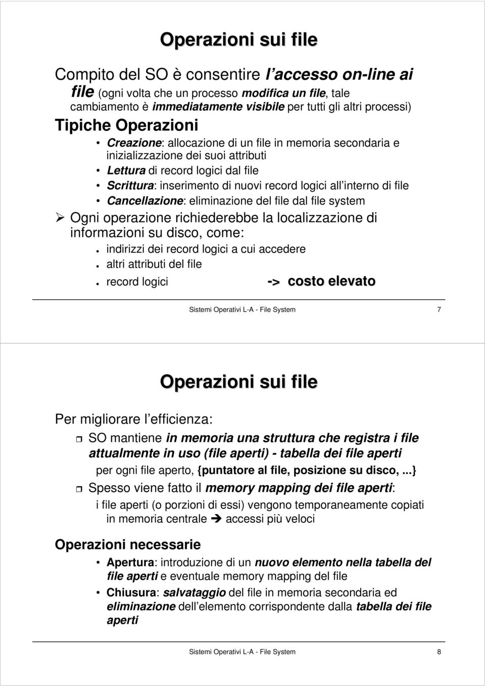 interno di file Cancellazione: eliminazione del file dal file system Ogni operazione richiederebbe la localizzazione di informazioni su disco, come: indirizzi dei record logici a cui accedere altri