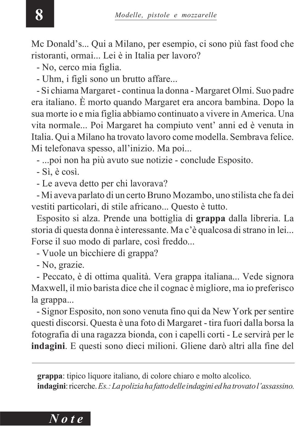 Dopo la sua morte io e mia figlia abbiamo continuato a vivere in America. Una vita normale... Poi Margaret ha compiuto vent anni ed è venuta in Italia. Qui a Milano ha trovato lavoro come modella.